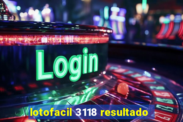 lotofacil 3118 resultado